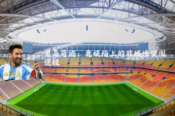 黑马奇迹：竞技场上的非线性突围逻辑