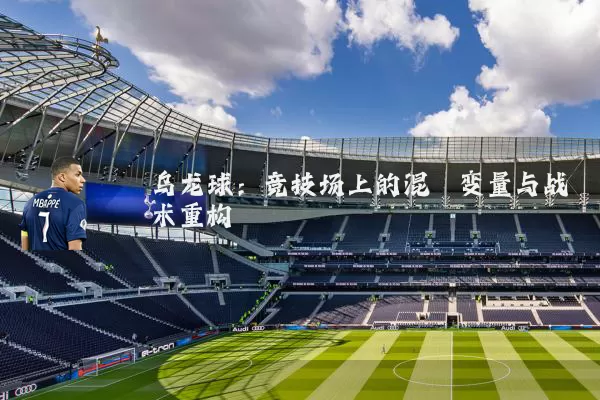 乌龙球:竞技场上的混沌变量与战术重构